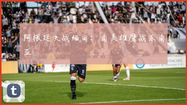 阿根廷决战缅甸：南美雄鹰战东南亚