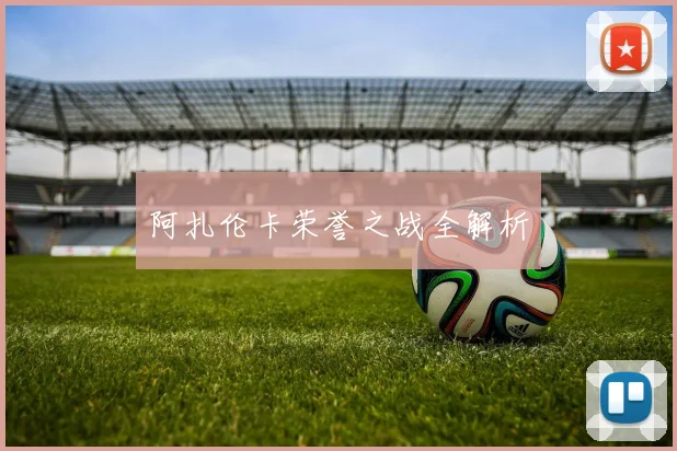 阿扎伦卡荣誉之战全解析