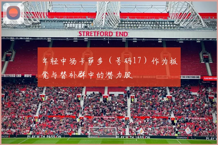 年轻中场卡萨多（号码17）作为板凳与替补群中的潜力股