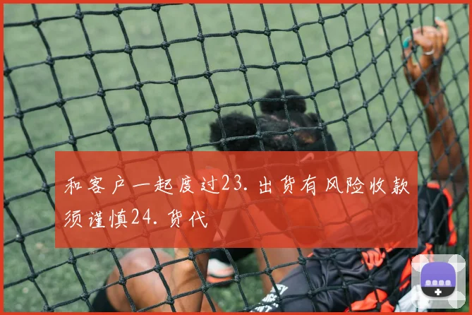 和客户一起度过23.出货有风险收款须谨慎24.货代
