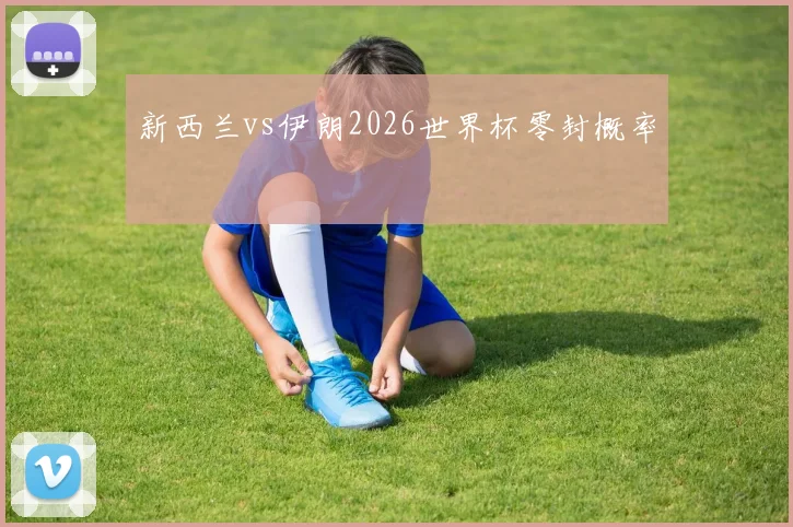 新西兰vs伊朗2026世界杯零封概率