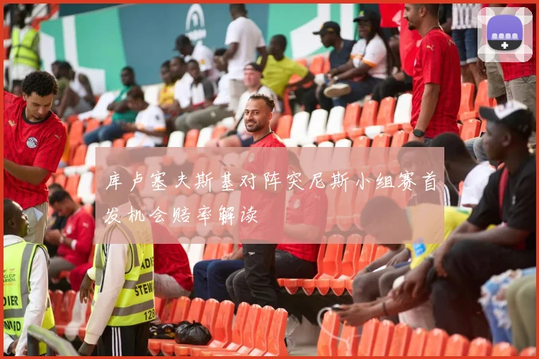 库卢塞夫斯基对阵突尼斯小组赛首发机会赔率解读