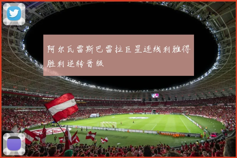 阿尔瓦雷斯巴雷拉巨星连线利雅得胜利逆转晋级