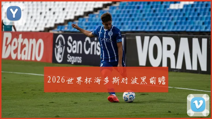 2026世界杯海多斯对波黑前瞻